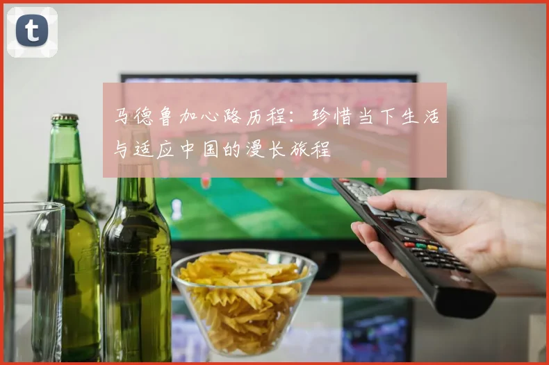 马德鲁加心路历程：珍惜当下生活与适应中国的漫长旅程